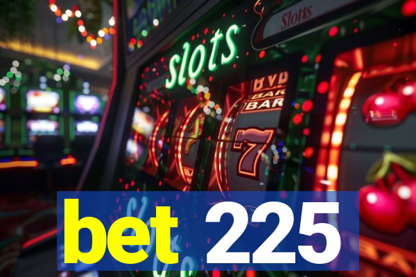 bet 225